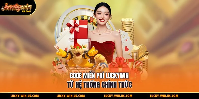 Code miễn phí Luckywin từ hệ thống chính thức