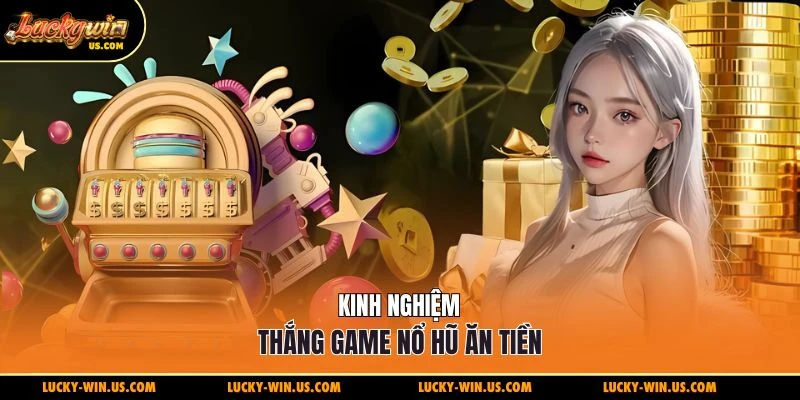 Kinh nghiệm thắng game nổ hũ ăn tiền