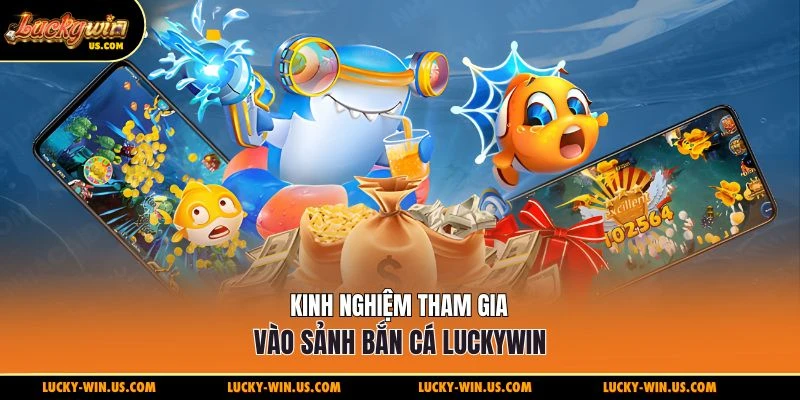 Kinh nghiệm tham gia vào sảnh bắn cá luckywin