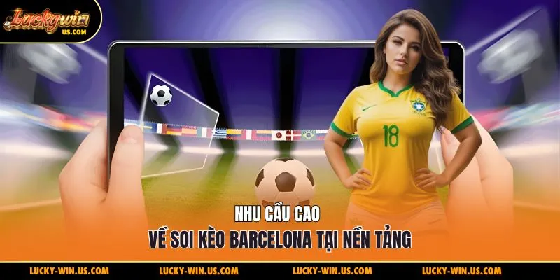 Nhu cầu cao về soi kèo Barcelona tại nền tảng